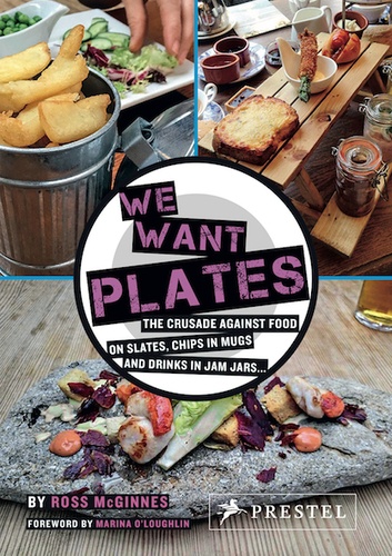 Ross Mcginess - We Want Plates - The Crusade Against Food on Slates, Chips in Mugs and Drinks in Jam Jars....