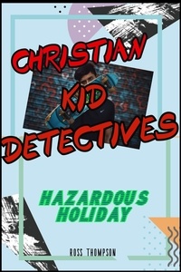  Ross Thompson - Christian Kid Detectives - Hazardous Holiday - Kid Detectives, #2.