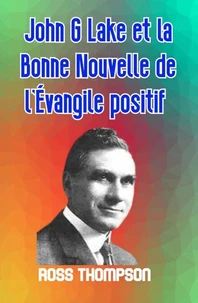 John G Lake et la Bonne Nouvelle de L'Evangile positif