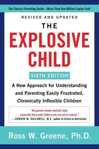 Ross W Greene - The Explosive Child [Sixth Edition] - A New Approach for Understanding and Parenting Easily Frustrated, Chronically Inflexible Children.