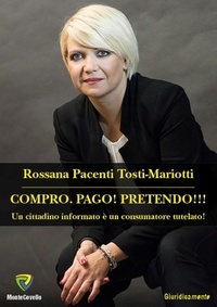 Rossana Pacenti Tosti Mariotti - Compro. Pago! Pretendo!!! - Un cittadino informato  è un consumatore tutelato!.