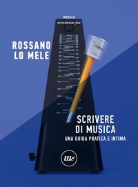 Rossano Lo Mele - Scrivere di musica - Una guida pratica e intima.