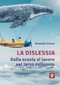Rossella Grenci - La dislessia - Dalla scuola al lavoro nel terzo millennio.