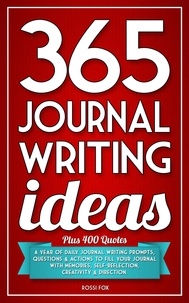  Rossi Fox - 365 Journal Writing Ideas: A Year Of Daily Journal Writing Prompts, Questions &amp; Actions To Fill Your Journal With Memories, Self-Reflection, Creativity &amp; Direction.