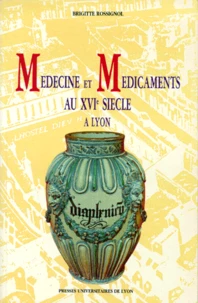 Médecine et médicaments au XVIe siècle à Lyon