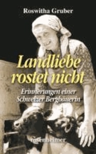 Roswitha Gruber - Landliebe rostet nicht - Erinnerungen einer Schweizer Bergbäuerin.