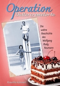 Roswitha Kammerl et Wolfgang Rudy Neumann - Operation Buttercremetorte - Die unglaubliche Biographie des Wolfgang Rudy Neumann.