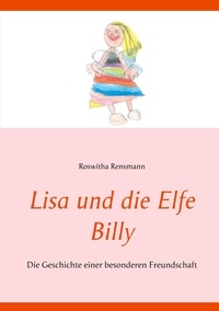 Roswitha Rensmann - Lisa und die Elfe Billy - Die Geschichte einer besonderen Freundschaft.