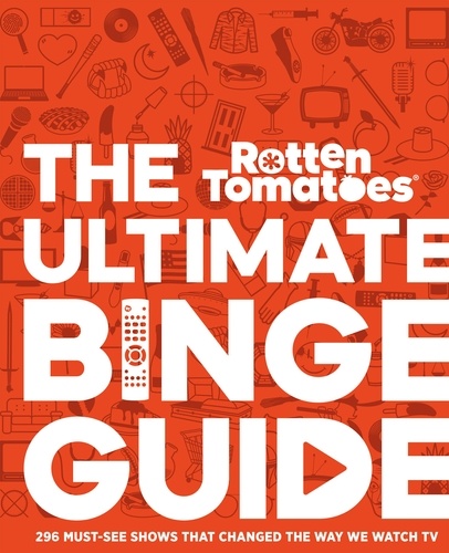 Rotten Tomatoes: The Ultimate Binge Guide. 296 Must-See Shows That Changed the Way We Watch TV