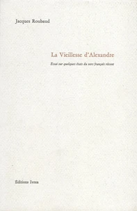 La Vieillesse D'Alexandre. Essai Sur Quelques Etats Du Vers Francais Recent