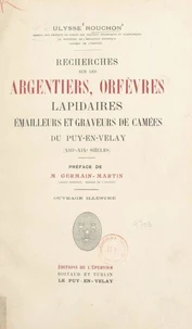 Recherches sur les argentiers, orfèvres, lapidaires, émailleurs et graveurs de camées du Puy-en-Velay (XIIIe-XIXe siècles)