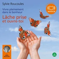 Vivre pleinement dans le bonheur : Lâche prise et ouvre toi