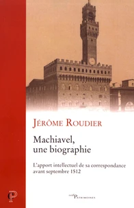 Machiavel, une biographie : l'apport intellectuel de sa correspondance avant septembre 1512