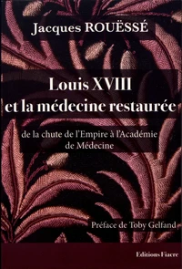 Louis XVIII et la médecine restaurée de la chute de l'Empire à l'Académie de Médecine