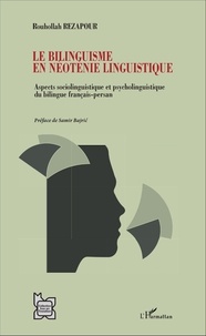 Rouhollah Rezapour - Le bilinguisme en néoténie linguistique - Aspects sociolinguistique et psycholinguistique du bilingue français-persan.