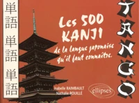 Tango. Les 500 Kanji De La Langue Japonaise Qu'Il Faut Connaitre
