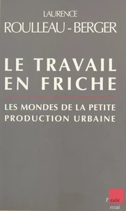 LE TRAVAIL EN FRICHE. Les mondes de la petite production urbaine