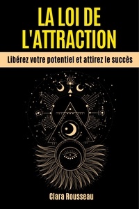 Rousseau Clara - La loi de l'attraction - Libérez votre potentiel et attirez le succès 2023.