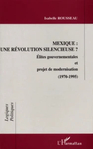 MEXIQUE : UNE REVOLUTION SILENCIEUSE ? Elites gouvernementales et projet de modernisation (1970-1995)