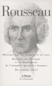 Discours sur les sciences et les arts ; Discours sur l'origine et les fondements de l'inégalité parmi les hommes ; Du contrat social