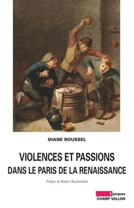 Violences et passions dans le Paris de la Renaissance
