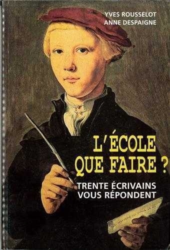  Rousselot - L'école, que faire ? - L'école, pouquoi ? Comment ? Que faire ?, les deux auteurs répondent à vos questions, ainsi qu'une trentaine d'écrivains.