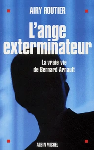L'Ange Exterminateur. La Vraie Vie De Bernard Arnault