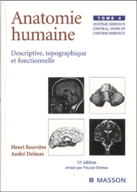 Anatomie Humaine Descriptive, Topographique Et Fonctionnelle. Tome 4, Systeme Nerveux Central, Voies Et Centres Nerveux, 15eme Edition