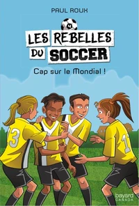Les rebelles du soccer v 04 cap sur le mondial !