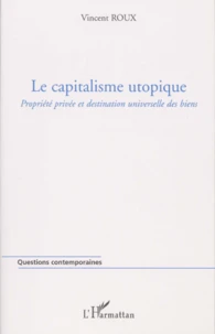 Le Capitalisme Utopique. Propriete Privee Et Destination Universelle Des Biens