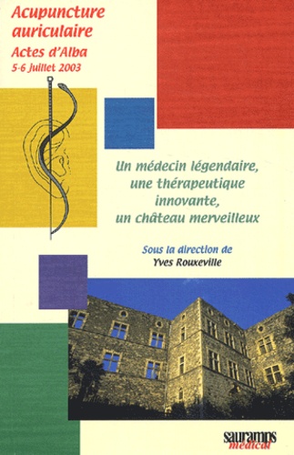 Yves Rouxeville et  ROUXEVILLE Y - Un médecin légendaire, une thérapeutique innovante, un château merveilleux - Actes d'Alba, 5-6 juillet 2003.