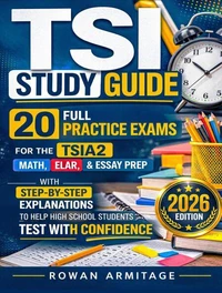TSI Study Guide: 20 Full Practice Exams for the TSIA2 Math, ELAR &amp; Essay Prep with Step-by-Step Explanations to Help High School Students Test with Confidence