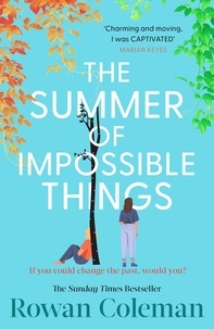 Rowan Coleman - The Summer of Impossible Things - An epic and emotional story from the Sunday Times bestselling author of From Now Until Forever. A Zoe Ball Book Club book..