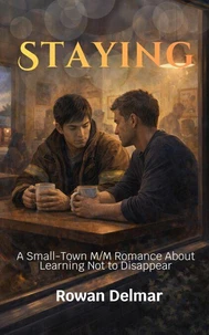Staying: A Small-Town M/M Romance About Learning Not to Disappear