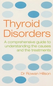 Rowan Hillson - Thyroid Disorders - A Practical Guide to Understanding the Causes and the Treatments.
