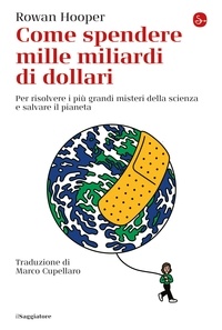 Rowan Hooper et Marco Cupellaro - Come spendere mille miliardi di dollari - per rislvere i più grandi misteri della scienza e salvare il pianeta.