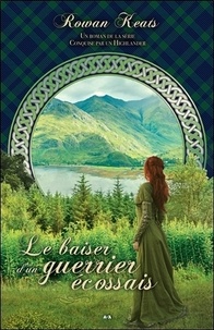 Rowan Keats - Conquise par un Highlander Tome 3 : Le baiser d'un guerrier écossais.