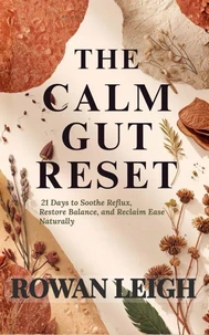 The Calm Gut Reset:21 Days to Soothe Reflux, Restore Balance, and Reclaim Ease Naturally