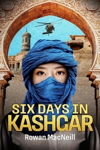  Rowan MacNeill - Six Days in Kashgar.