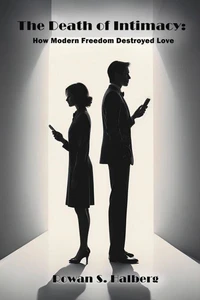 The Death of Intimacy: How Modern Freedom Destroyed Love