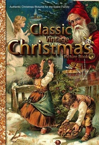 Classic Vintage Christmas Picture Book Authentic Christmas Pictures for the Entire Family