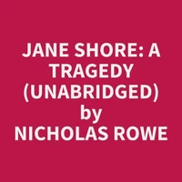 Jane Shore: A Tragedy (UNABRIDGED)