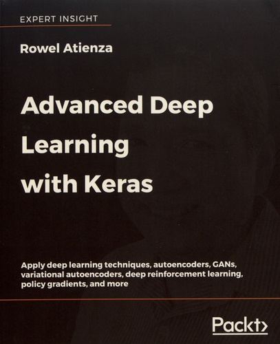 Advanced Deep Learning with Keras. Apply deep learning techniques, autoencoders, GANs, variational autoencoders, deep reinforcement learning, policy gradients, and more