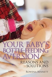  Rowena Bennett - Your Baby’s Bottle-feeding Aversion, Reasons and Solutions.