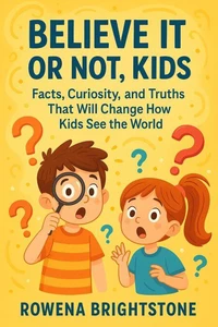 Believe It or Not, Kids: Facts, Curiosity, and Truths That Will Change How Kids See the World