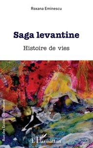 Roxana Eminescu - Saga levantine - Histoire de vies.