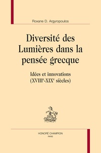 Roxane Argyropoulos - Diversité des Lumières dans la pensée grecque - Idées et innovations (XVIIIe-XIXe siècles).