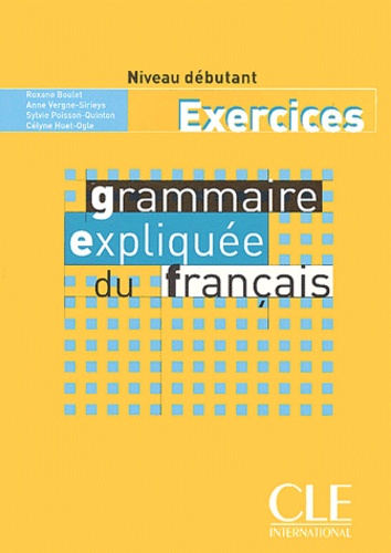 Roxane Boulet et Anne Vergne-Sirieys - Grammaire expliquée du français Niveau débutant - Exercices.