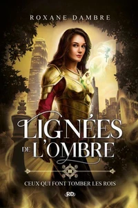 Lignées de l'ombre (tome 3) - Ceux qui font tomber les rois