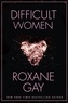Roxane Gay - Difficult Women.